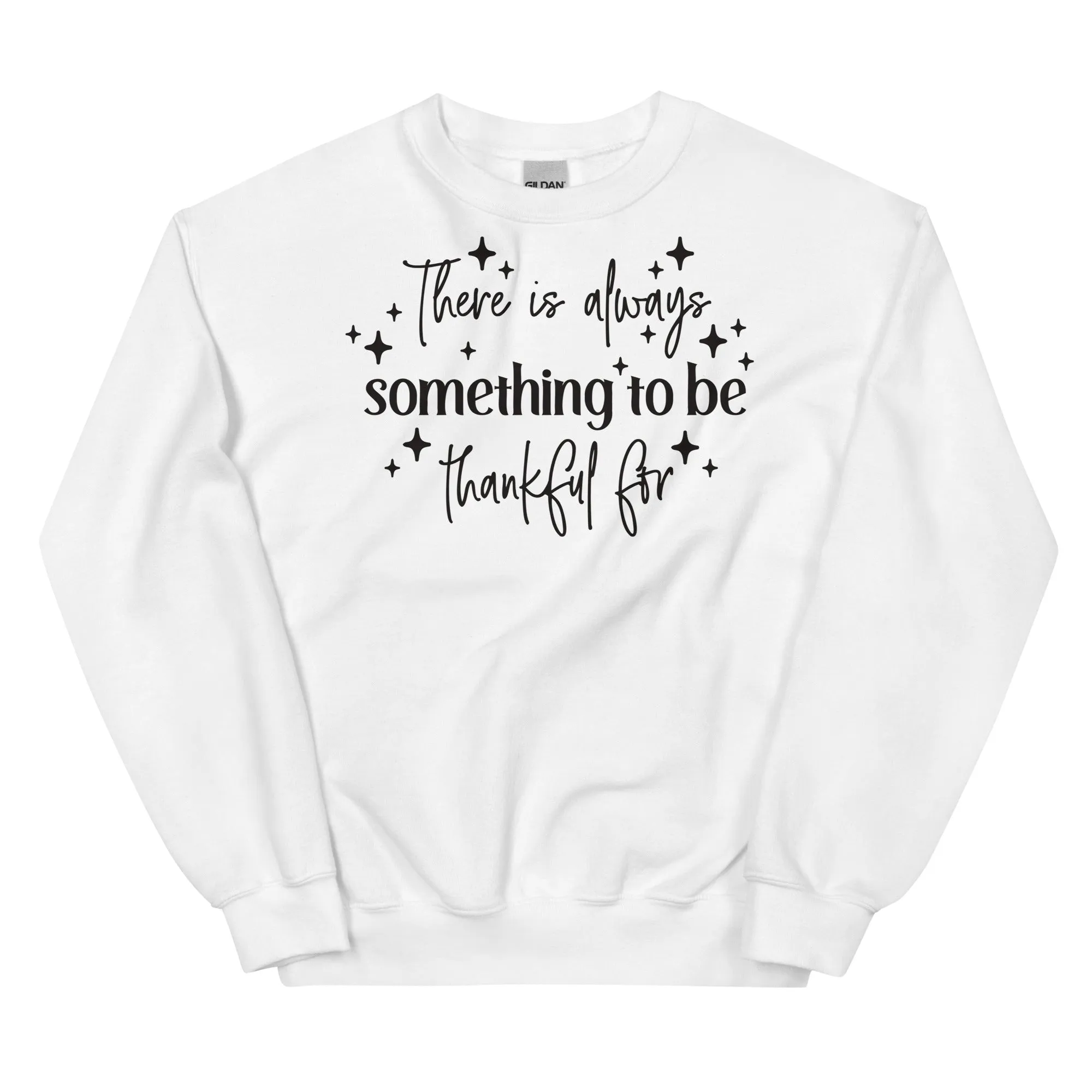 There Is Always Something to Be Thankful For Sweatshirt